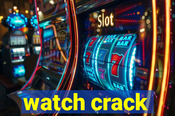 watch crack